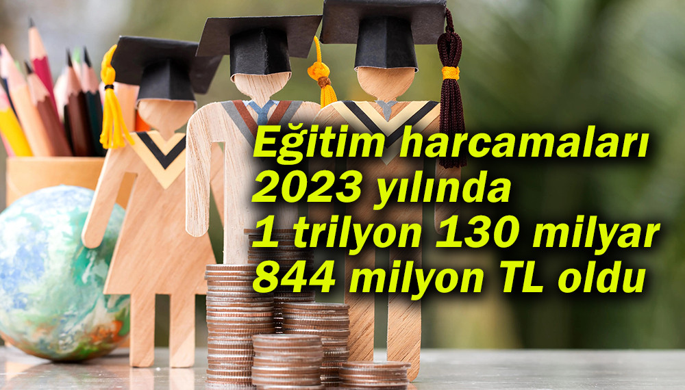 2023'te eğitime  1 trilyon 130 milyar 844 milyon TL harcadık