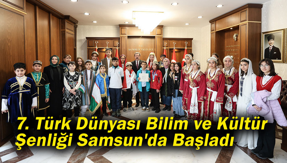 7. Türk Dünyası Bilim ve Kültür Şenliği Samsun'da Başladı