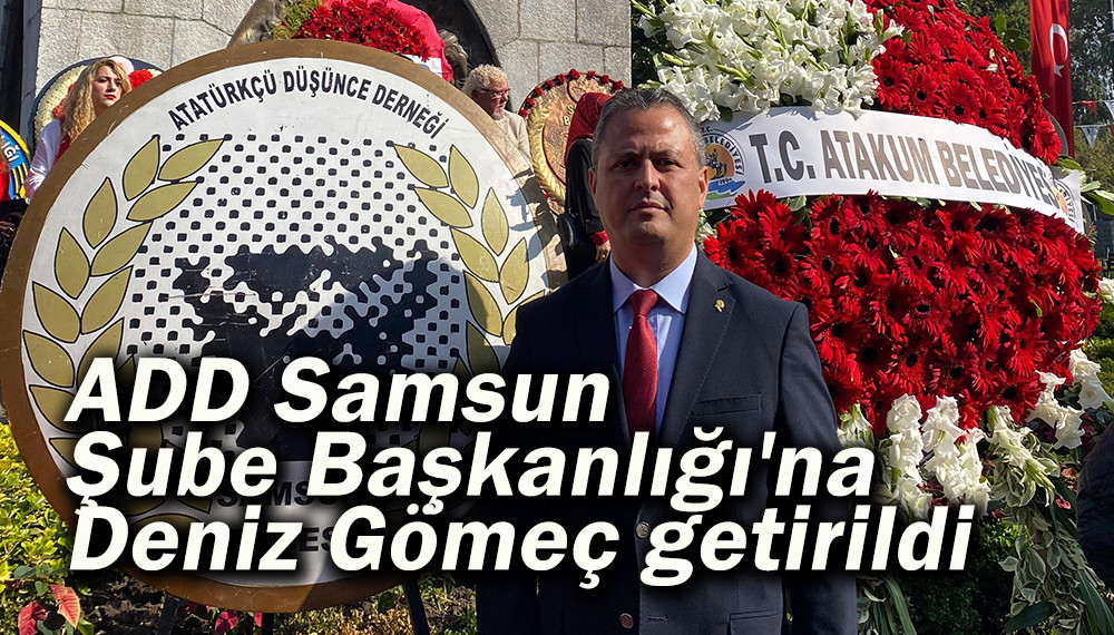 ADD Samsun Şube Başkanlığı'na Deniz Gömeç getirildi