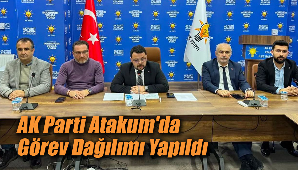 AK Parti Atakum'da Görev Dağılımı Yapıldı