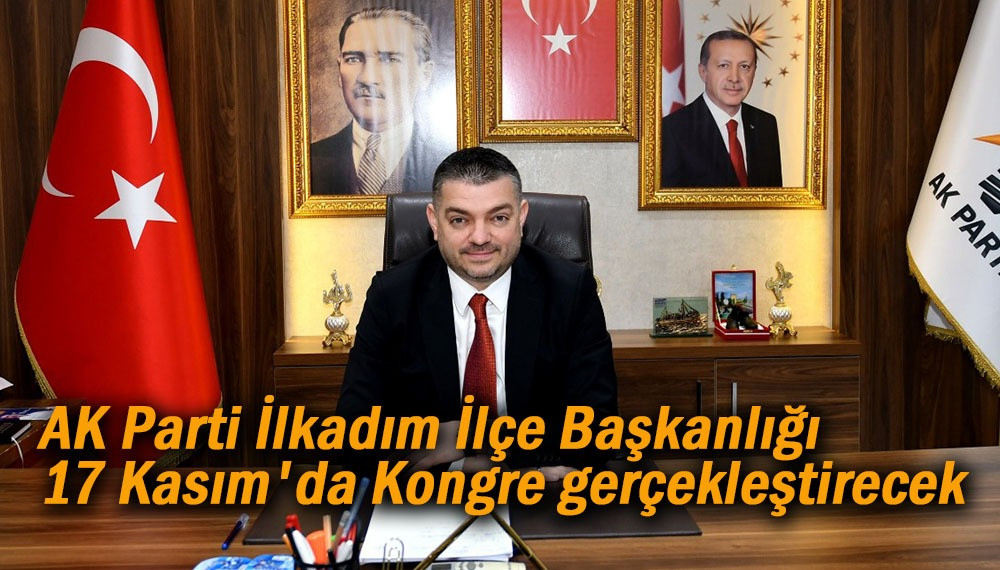 AK Parti İlkadım İlçe Teşkilatı'nda kongre heyecanı