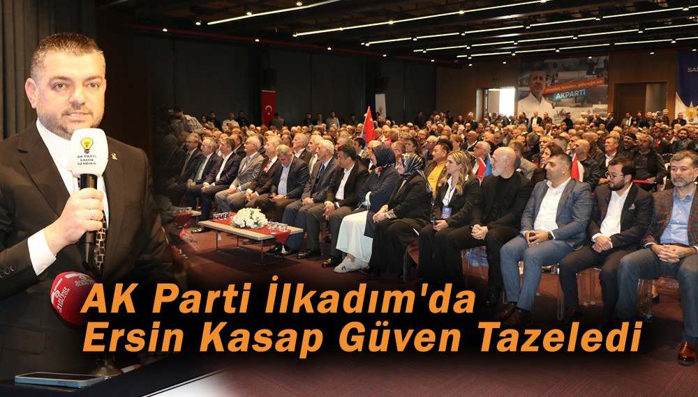 AK Parti İlkadım'da Ersin Kasap Güven Tazeledi