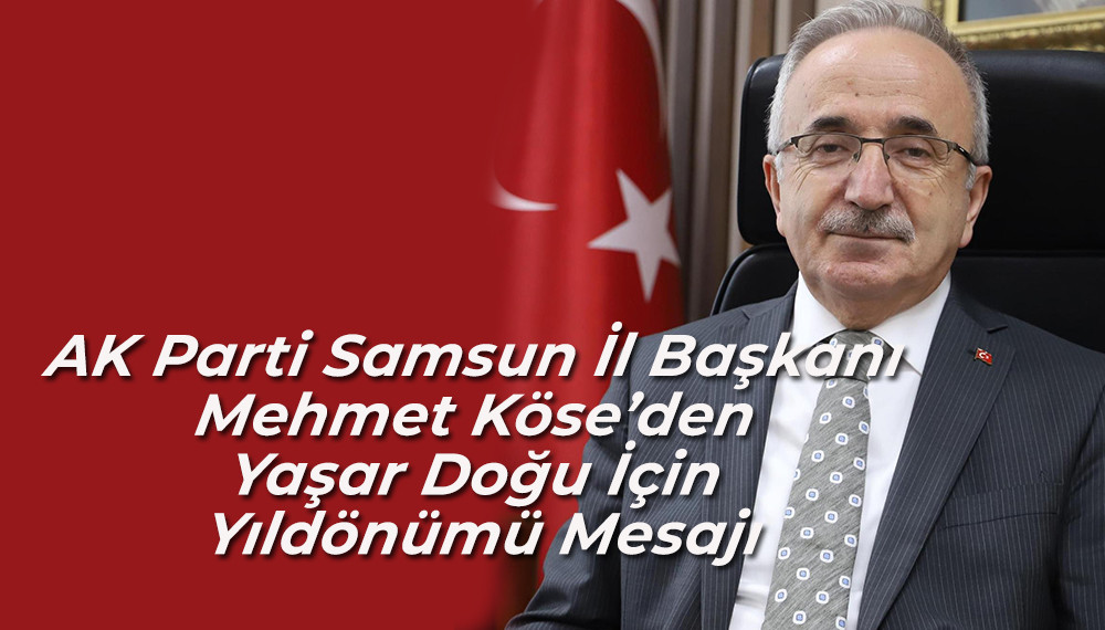 AK Parti Samsun İl Başkanı Mehmet Köse’den Yaşar Doğu'nun ölüm Yıldönümü Mesajı