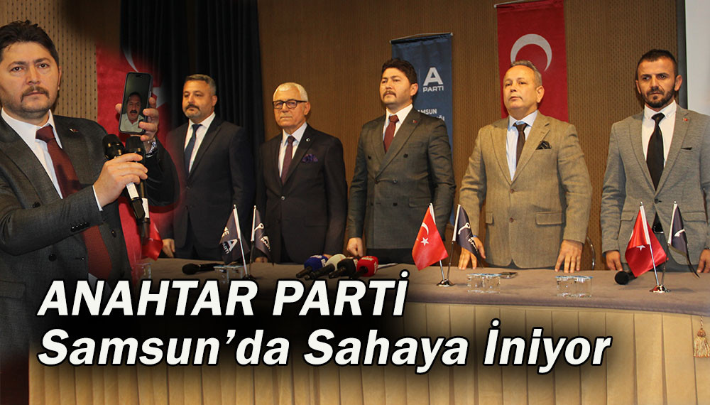 ANAHTAR PARTİ  Samsun’da Sahaya İniyor 