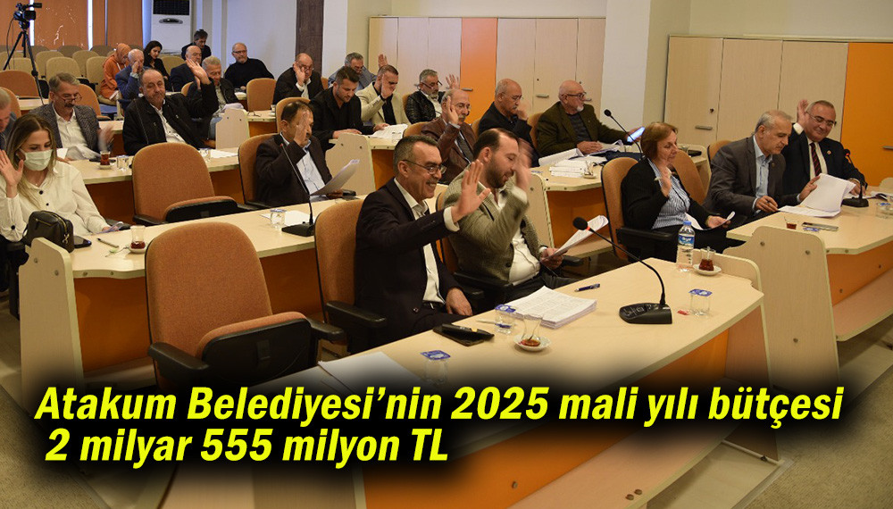 Atakum Belediyesi’nin 2025 mali yılı bütçesi  2 milyar 555 milyon TL