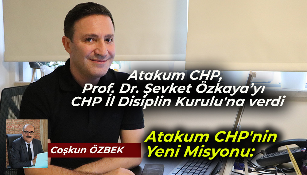 Atakum CHP,  Prof. Dr. Şevket Özkaya’yı  CHP İl Disiplin Kurulu'na verdi