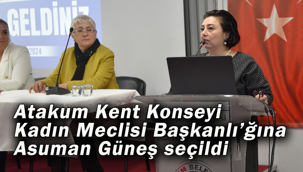 Atakum Kent Konseyi Kadın Meclisi Başkanlığına Asuman Güneş seçildi 