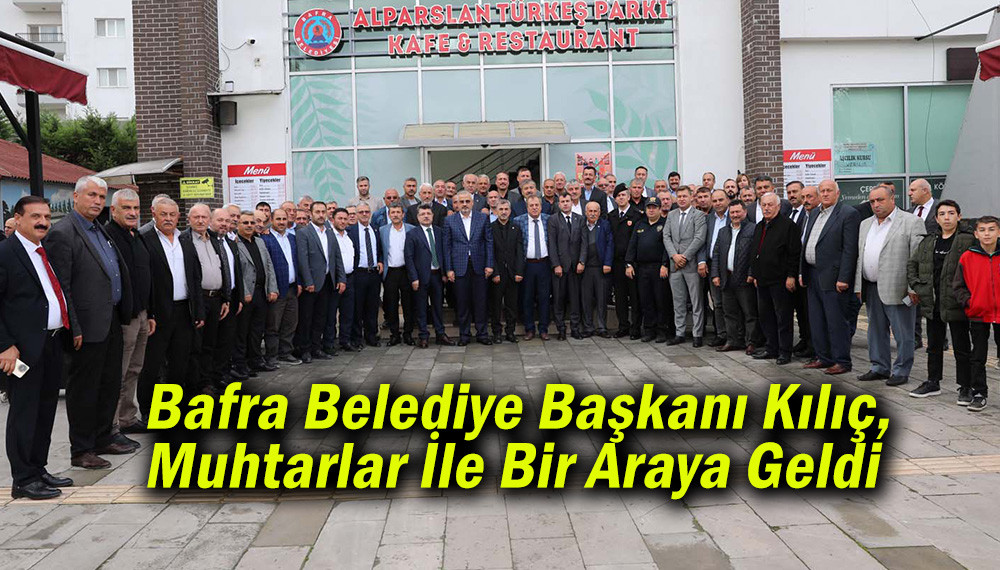 Bafra Belediye Başkanı Kılıç, Muhtarlar İle Bir Araya Geldi