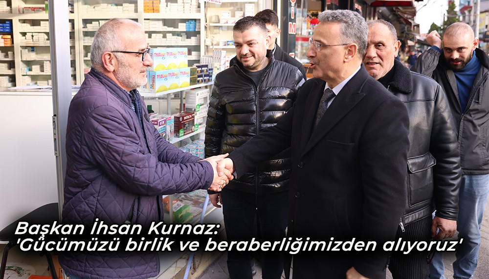 Başkan İhsan Kurnaz: 'Gücümüzü birlik ve beraberliğimizden alıyoruz'