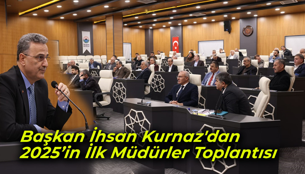 Başkan İhsan Kurnaz'dan 2025’in İlk Müdürler Toplantısı