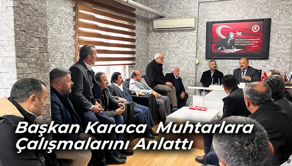 Başkan Karaca  Muhtarlara Çalışmalarını Anlattı