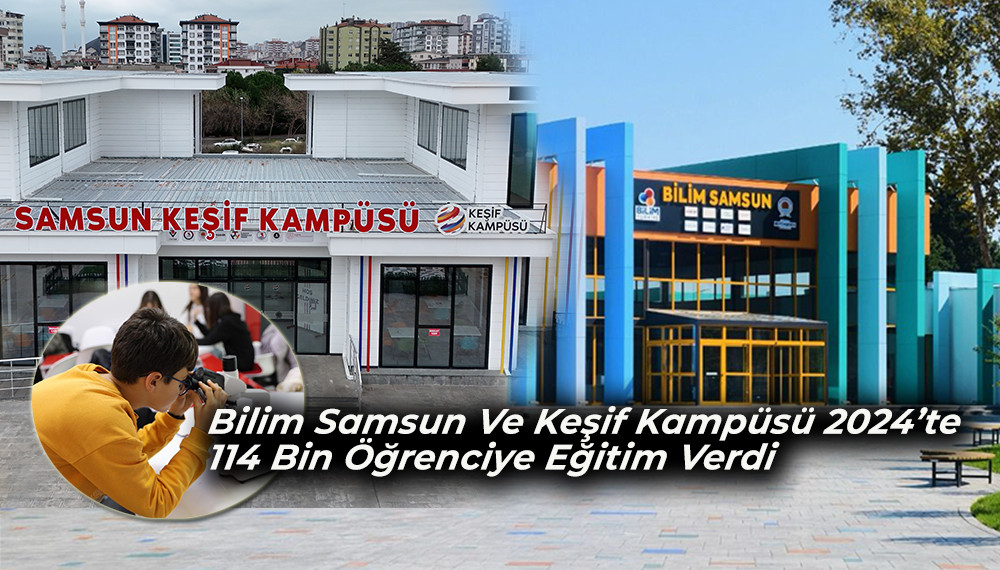 Bilim Samsun Ve Keşif Kampüsü 2024’te  114 Bin Öğrenciye Eğitim Verdi