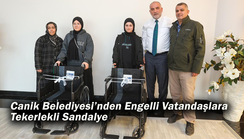 Canik Belediyesi’nden Engelli Vatandaşlara  Tekerlekli Sandalye 