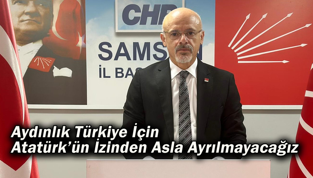 CHP Samsun İl Başkanı Özdağ'dan 10 Kasım Mesajı