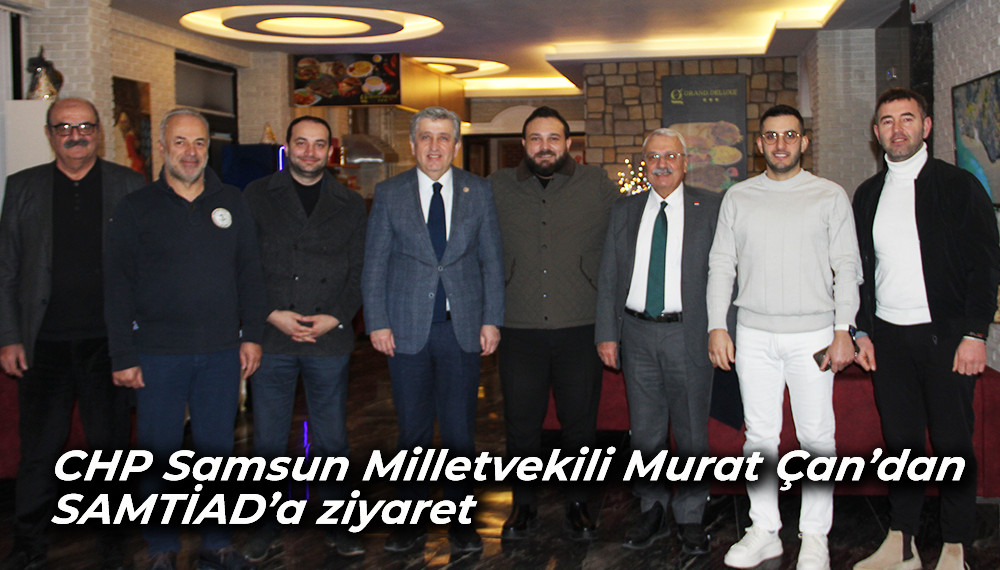  CHP Samsun Milletvekili Murat Çan,'dan SAMTİAD’a   Ziyaret 