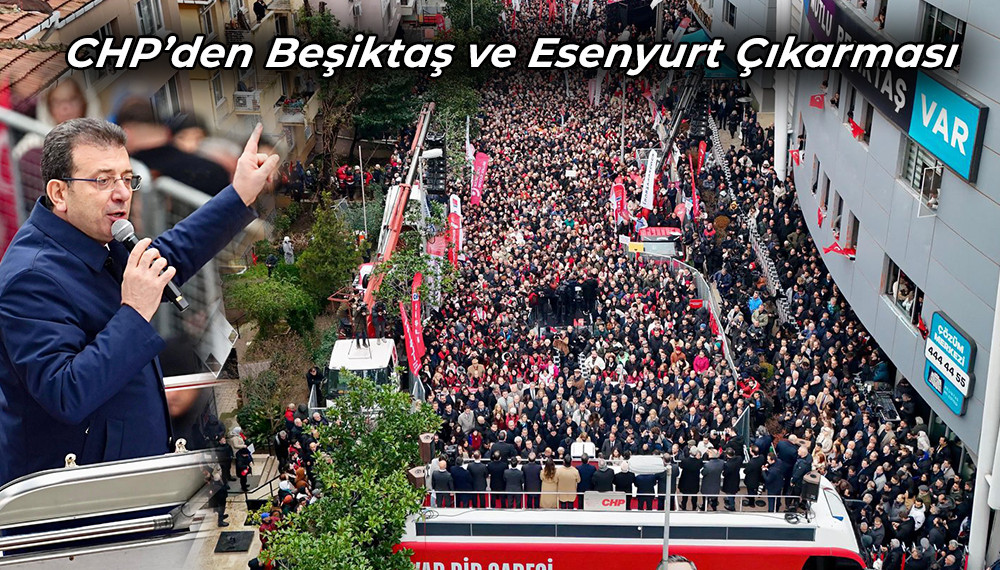 CHP’den Beşiktaş ve Esenyurt Çıkarması