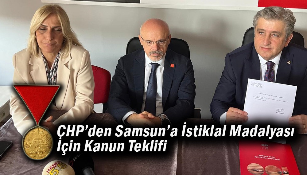 CHP’den Samsun’a İstiklal Madalyası İçin Kanun Teklifi