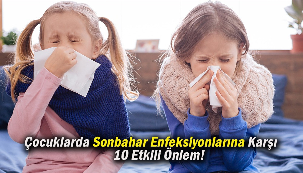       Çocuklarda Sonbahar Enfeksiyonlarına Karşı 10 Etkili Önlem!