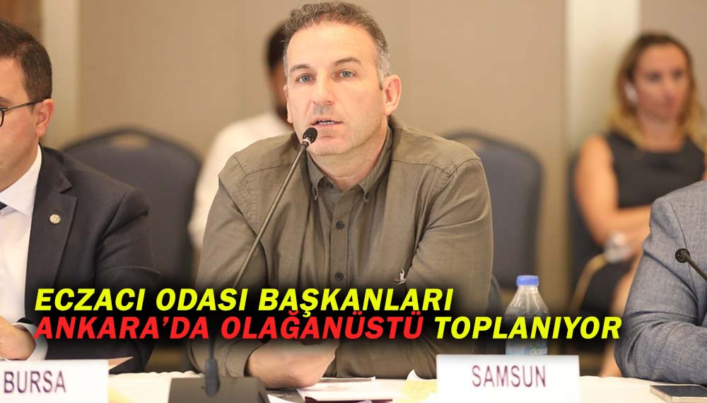 ECZACI ODASI BAŞKANLARI ANKARADA OLAĞAN ÜSTÜ TOPLANIYOR