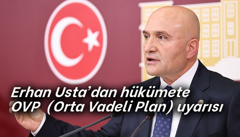 Erhan Usta’dan hükümete OVP  (Orta Vadeli Plan) uyarısı