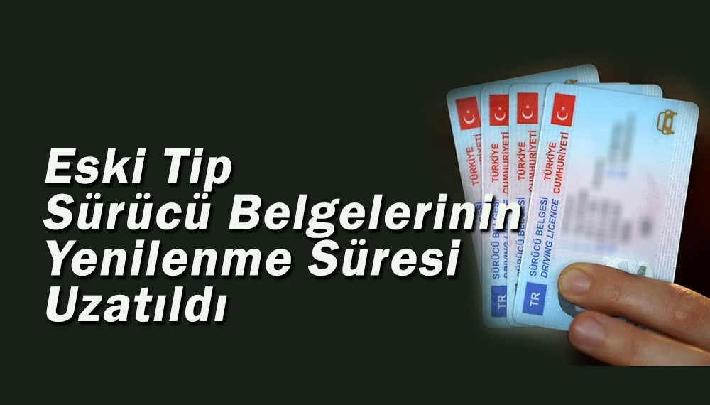 Eski Tip Sürücü Belgelerinin Yenilenme Süresi Uzatıldı