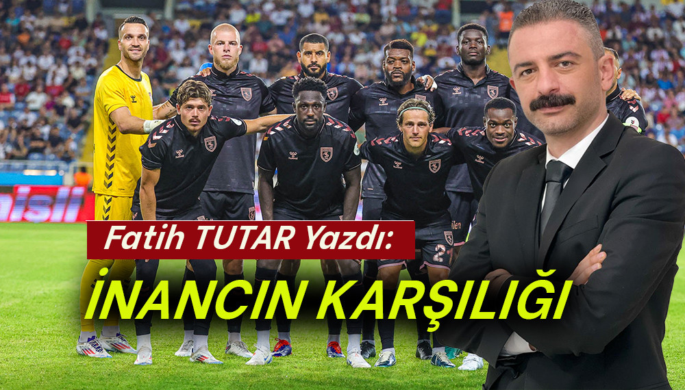 Fatih Tutar Yazdı: İnancın Karşılığı