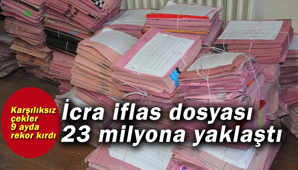 İcra iflas dosyası 23 milyona yaklaştı