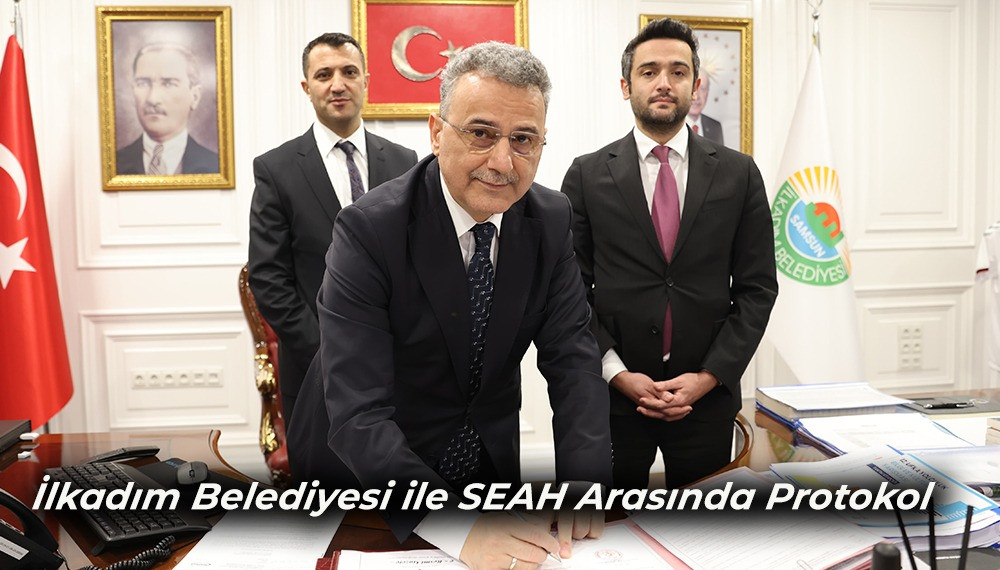 İlkadım Belediyesi ile SEAH Arasında Protokol