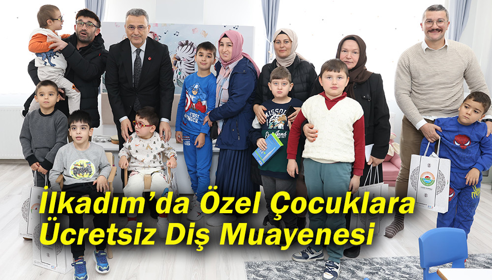 İlkadım’da Özel Çocuklara  Ücretsiz Diş Muayenesi