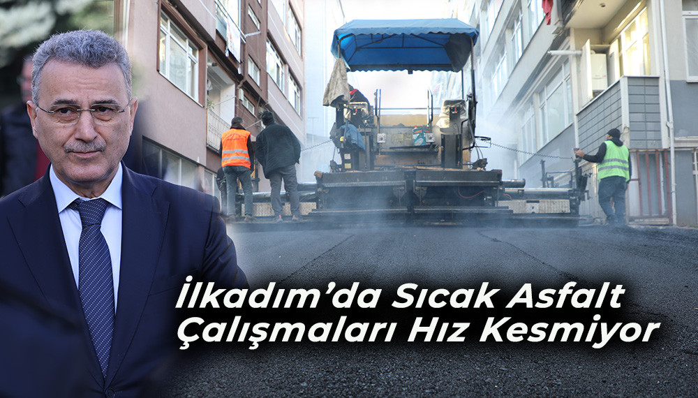 İlkadım’da Sıcak Asfalt Çalışmaları Hız Kesmiyor