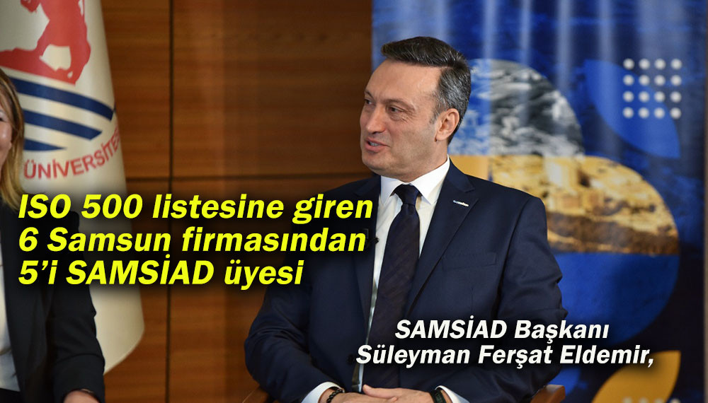 ISO 500 listesine giren 6 Samsun firmasından 5’i SAMSİAD üyesi