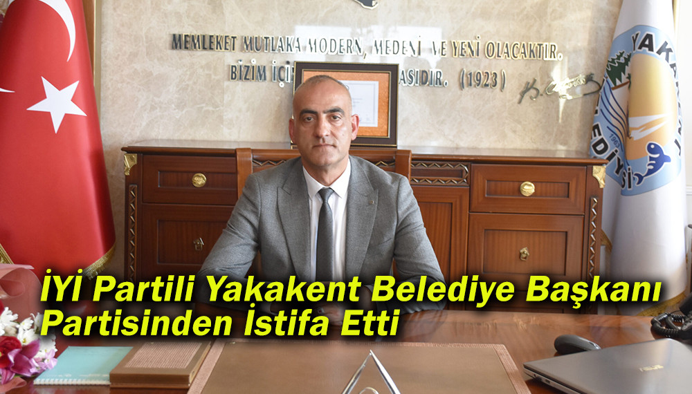 İYİ Partili Yakakent Belediye Başkanı Partisinden İstifa Etti