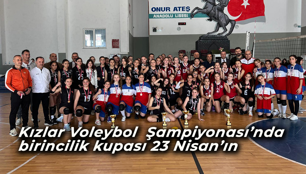 Kızlar Voleybol  Şampiyonası’nda birincilik kupası 23 Nisan’ın 