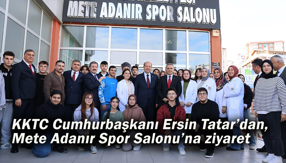 KKTC Cumhurbaşkanı Ersin Tatar’dan, Mete Adanır Spor Salonu’na ziyaret