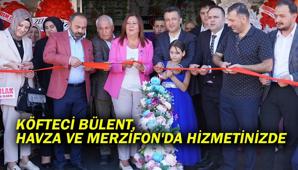  KÖFTECİ BÜLENT, HAVZA VE MERZİFON'DA HİZMETİNİZDE