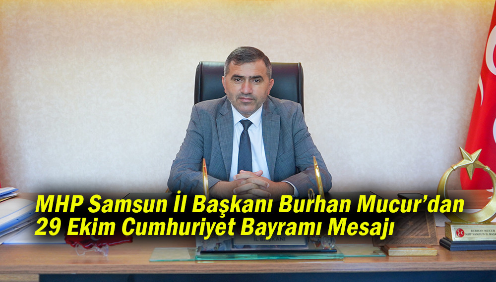 MHP Samsun İl Başkanı Burhan Mucur’dan 29 Ekim Cumhuriyet Bayramı Mesajı