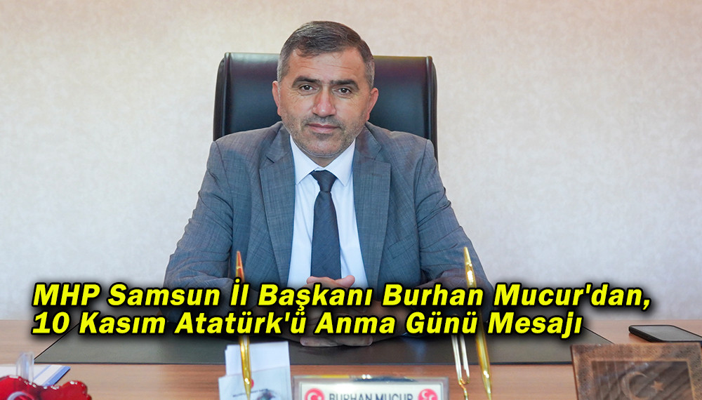 MHP Samsun İl Başkanı Mucur'dan, 10 Kasım  Mesajı