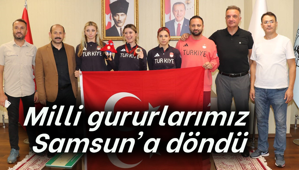 Milli gururlarımız Samsun’a döndü