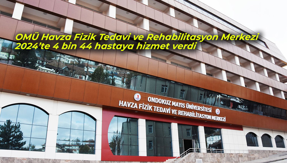 OMÜ Havza Fizik Tedavi ve Rehabilitasyon Merkezi 2024’te 4 bin 44 hastaya hizmet verdi