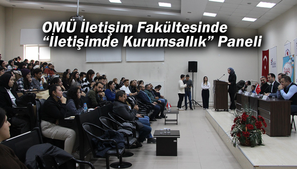 OMÜ İletişim Fakültesinde “İletişimde Kurumsallık” Paneli 