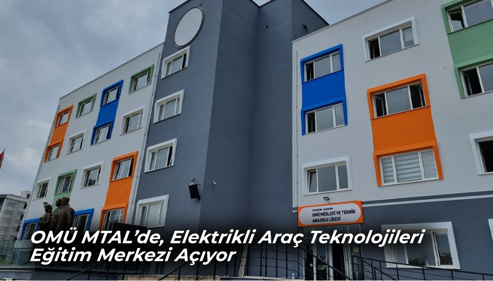 OMÜ MTAL’de, Elektrikli Araç Teknolojileri Eğitim Merkezi Açıyor