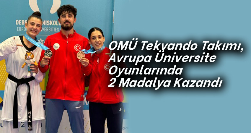 OMÜ Tekvando Takımı, Avrupa Üniversite Oyunlarında 2 Madalya Kazandı