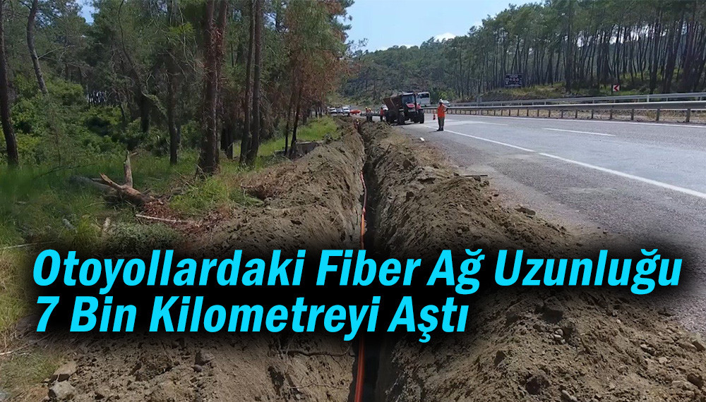 Otoyollardaki Fiber Ağ Uzunluğu 7 Bin Kilometreyi Aştı