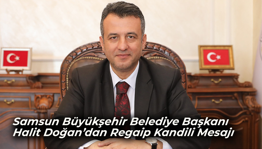 Samsun Büyükşehir Belediye Başkanı Halit Doğan’dan Regaip Kandili Mesajı