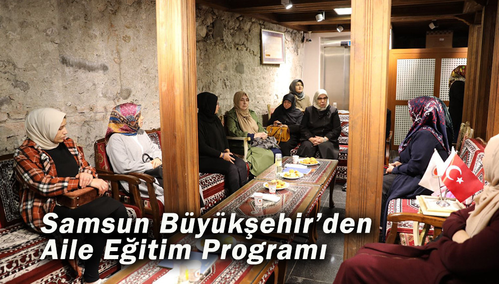 Samsun Büyükşehir’den Aile Eğitim Programı