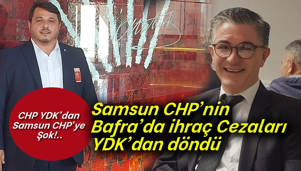  Samsun CHP'nin Bafra'da ihraç Cezaları YDK'dan döndü