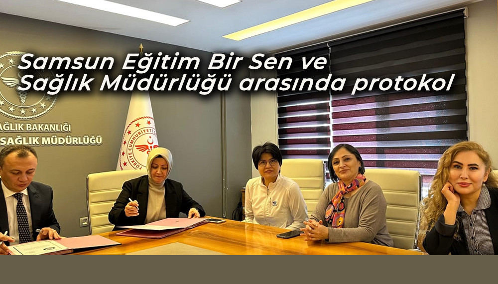 Samsun Eğitim Bir Sen ve Sağlık Müdürlüğü arasında protokol