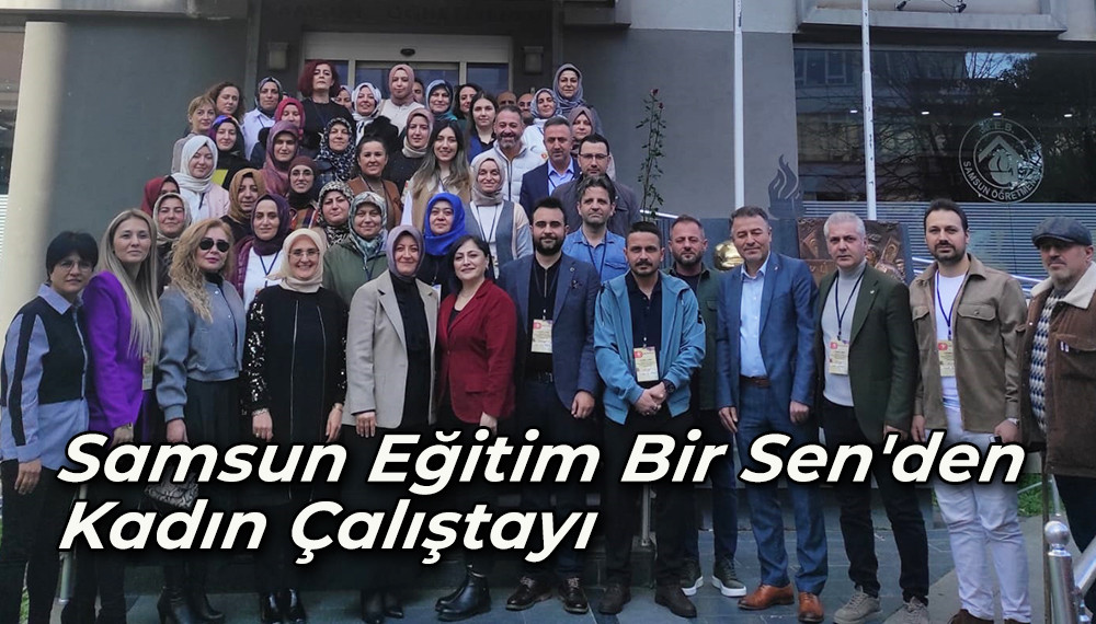 Samsun Eğitim Bir Sen'den Kadın Çalıştayı