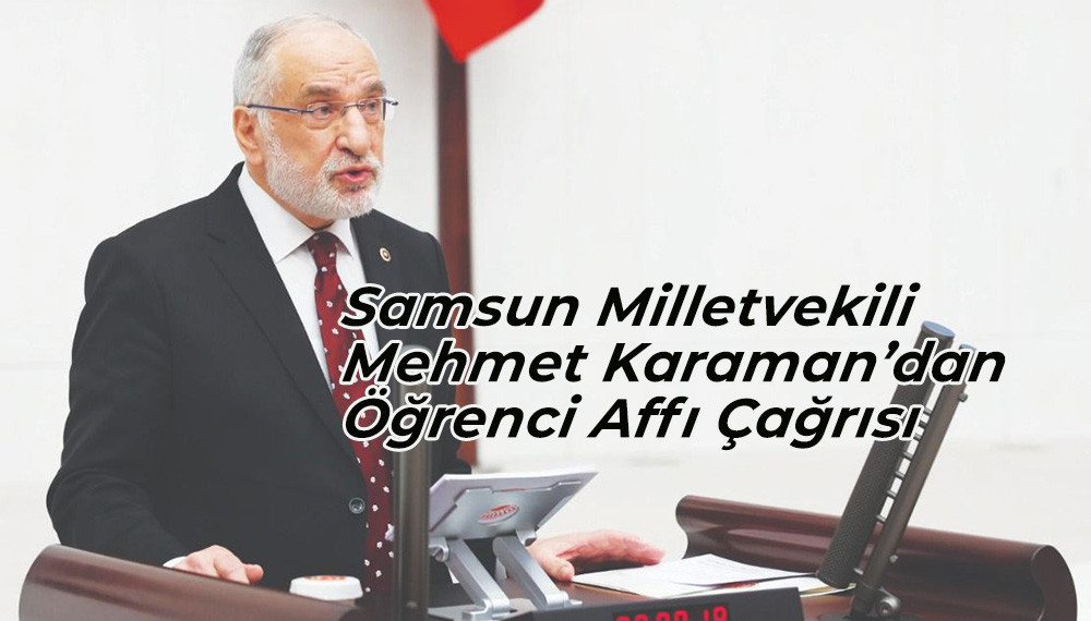 Samsun Milletvekili Mehmet Karaman’dan Öğrenci Affı Çağrısı