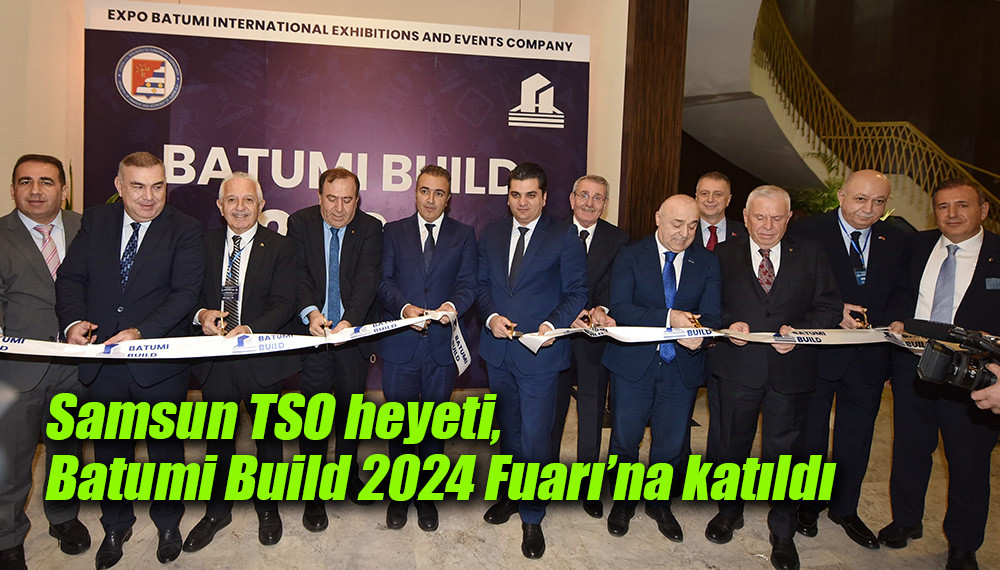 Samsun TSO heyeti, Batumi Build 2024 Fuarı’na katıldı